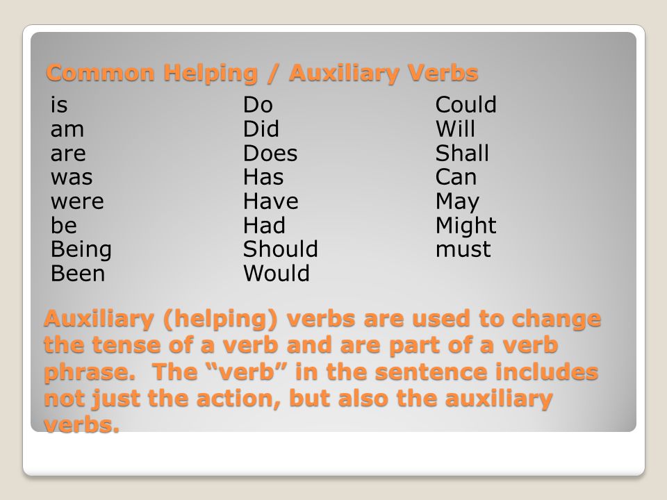 Auxiliary (helping) verbs are used to change the tense of a verb and are part of a verb phrase.