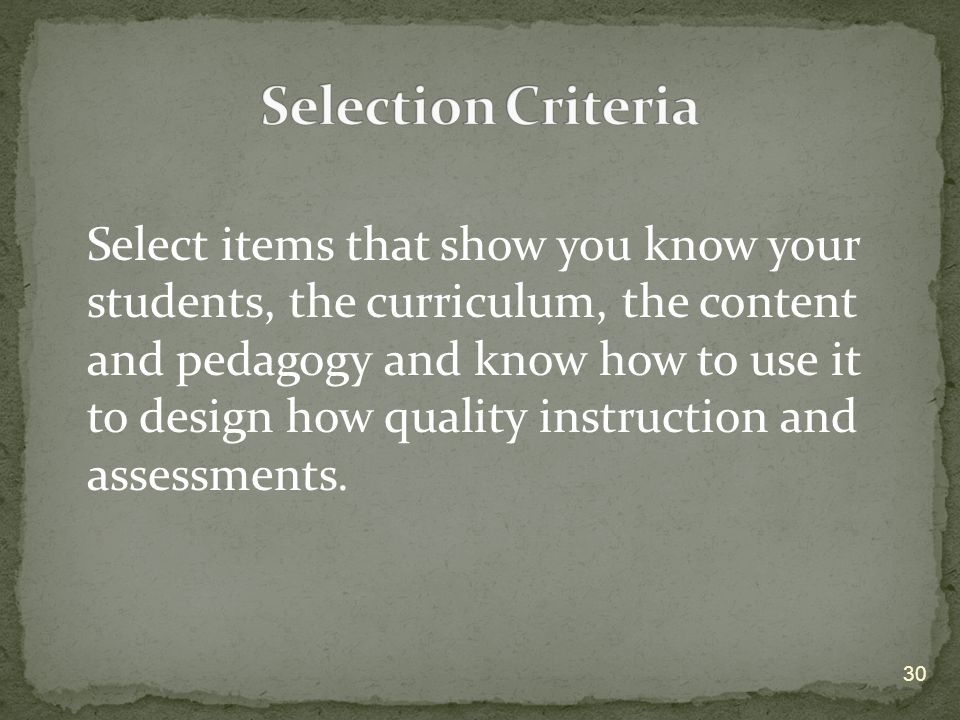 Select items that show you know your students, the curriculum, the content and pedagogy and know how to use it to design how quality instruction and assessments.