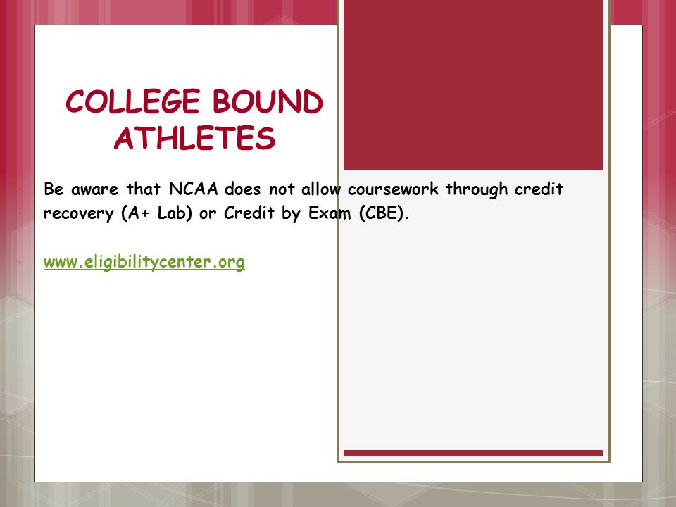 COLLEGE BOUND ATHLETES  Be aware that NCAA does not allow coursework through credit  recovery (A+ Lab) or Credit by Exam (CBE).