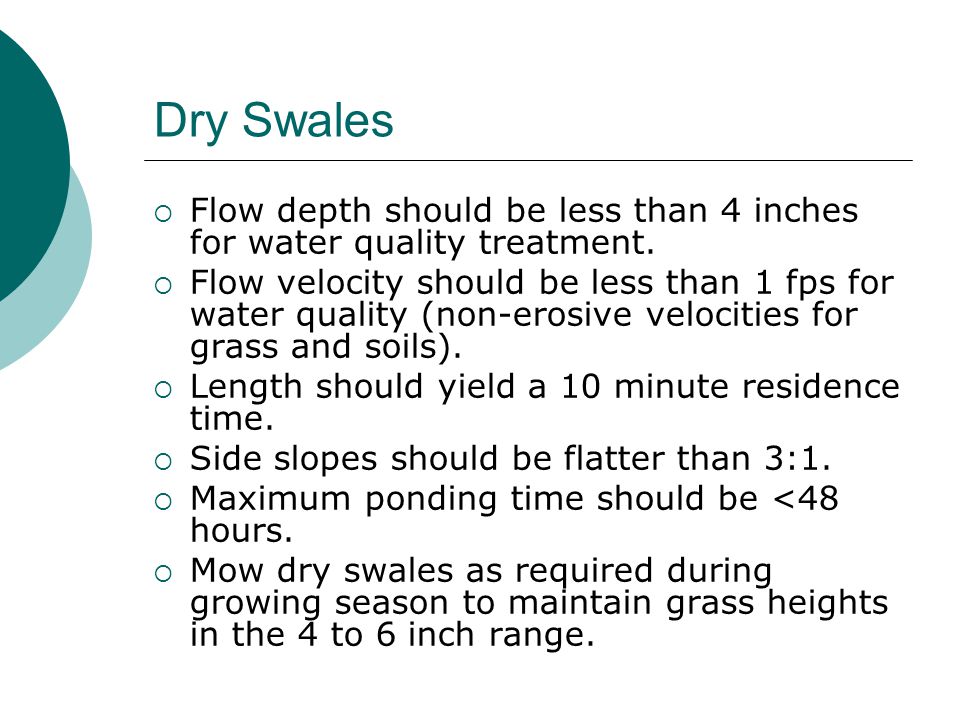 Dry Swales  Flow depth should be less than 4 inches for water quality treatment.
