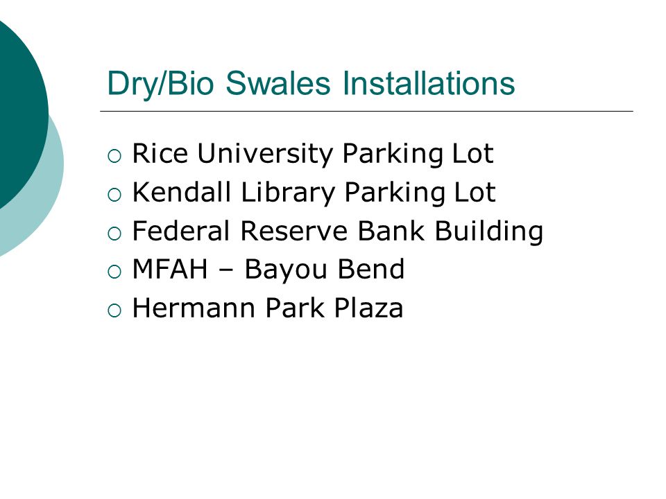 Dry/Bio Swales Installations  Rice University Parking Lot  Kendall Library Parking Lot  Federal Reserve Bank Building  MFAH – Bayou Bend  Hermann Park Plaza