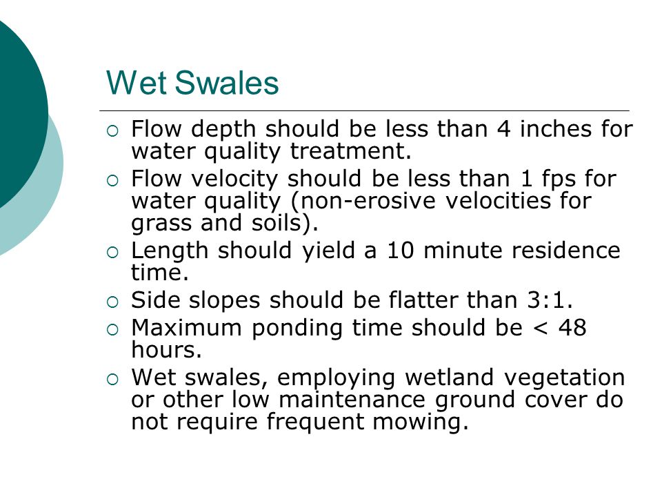 Wet Swales  Flow depth should be less than 4 inches for water quality treatment.
