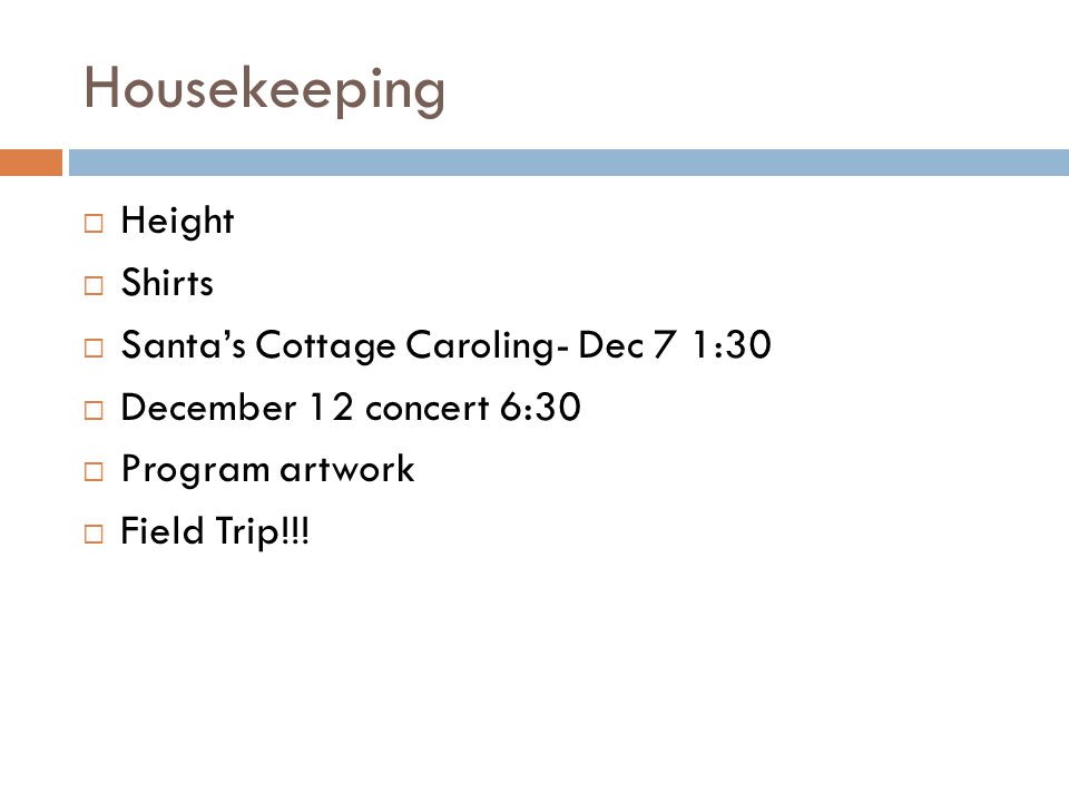 Housekeeping  Height  Shirts  Santa’s Cottage Caroling- Dec 7 1:30  December 12 concert 6:30  Program artwork  Field Trip!!!