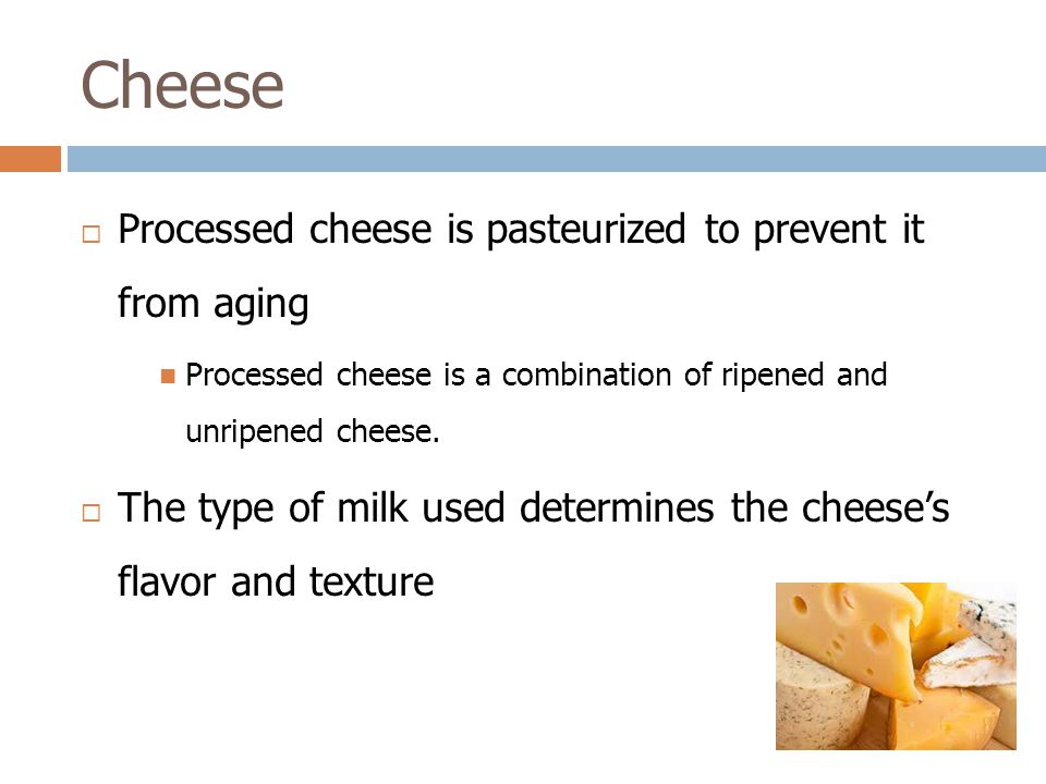 Cheese  Processed cheese is pasteurized to prevent it from aging Processed cheese is a combination of ripened and unripened cheese.