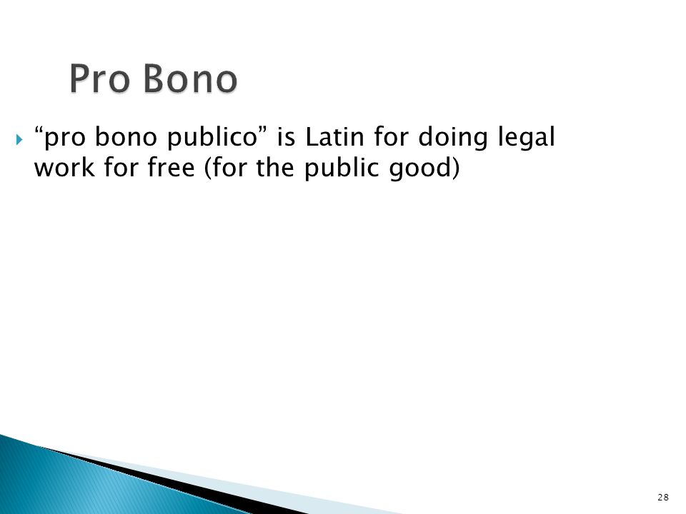 28 Pro Bono  pro bono publico is Latin for doing legal work for free (for the public good)
