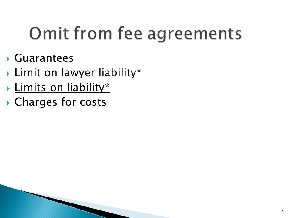 6 Omit from fee agreements  Guarantees  Limit on lawyer liability*  Limits on liability*  Charges for costs