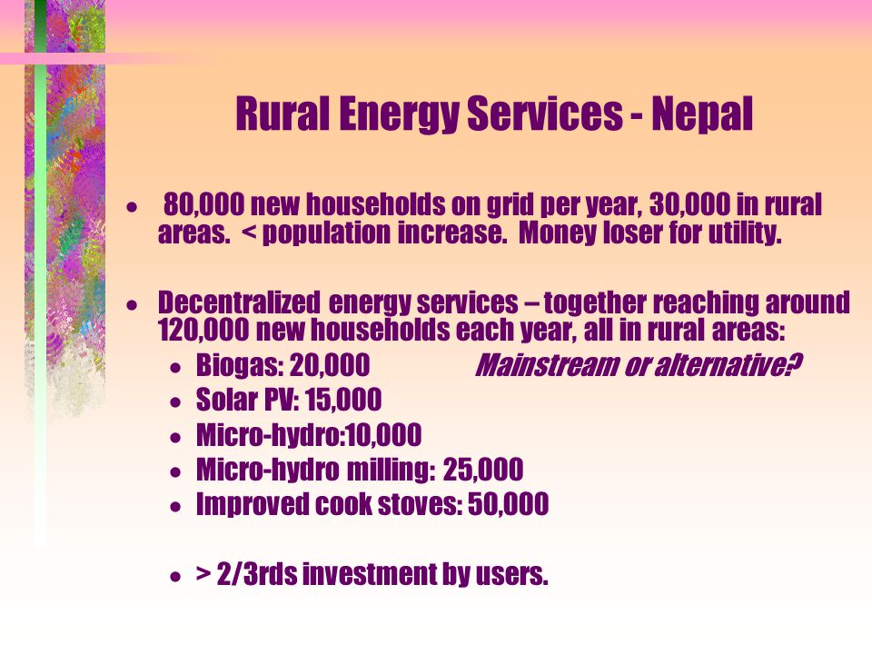 Rural Energy Services - Nepal  80,000 new households on grid per year, 30,000 in rural areas.