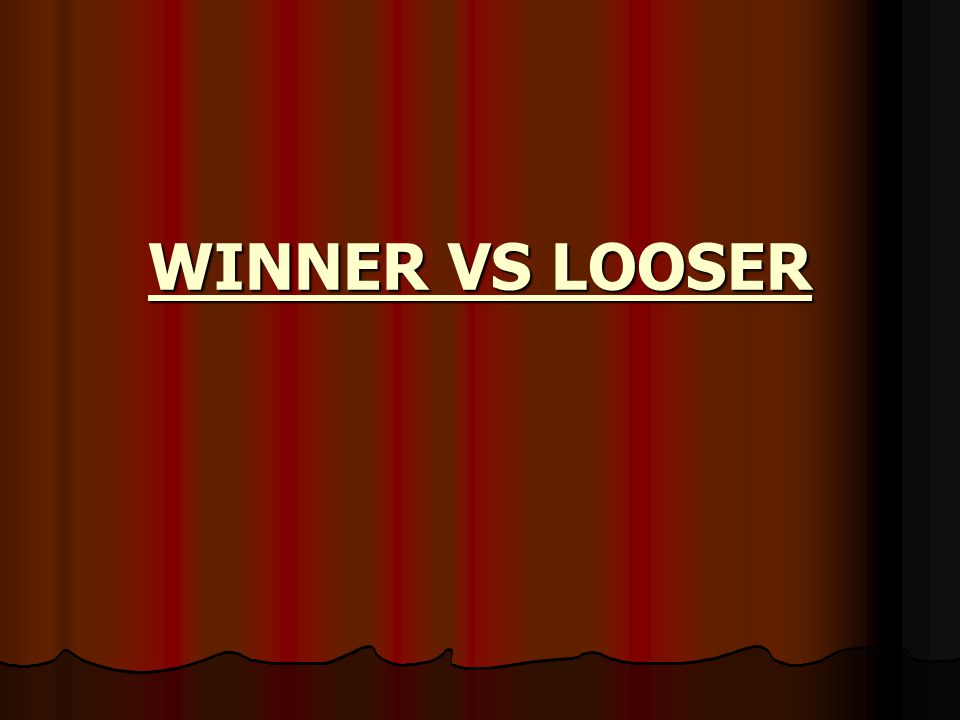 WINNER VS LOOSER