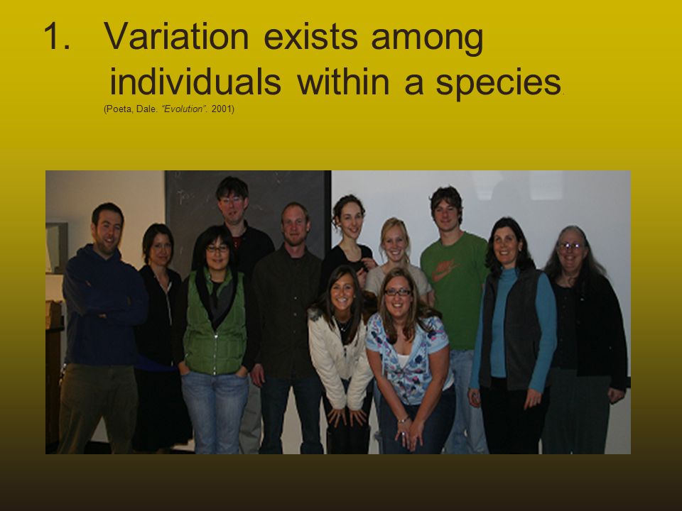 1.Variation exists among individuals within a species. (Poeta, Dale. Evolution )