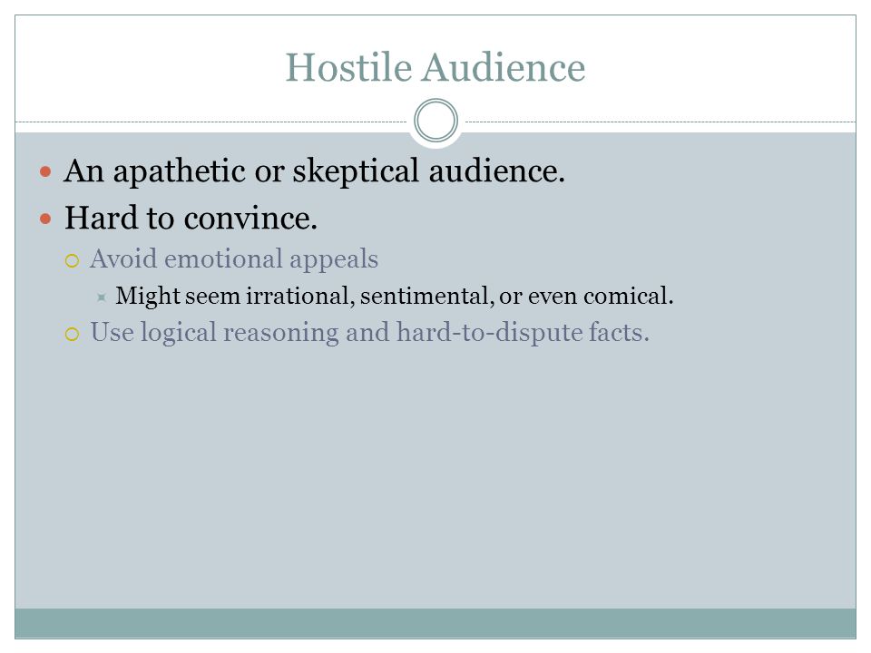Hostile Audience An apathetic or skeptical audience.