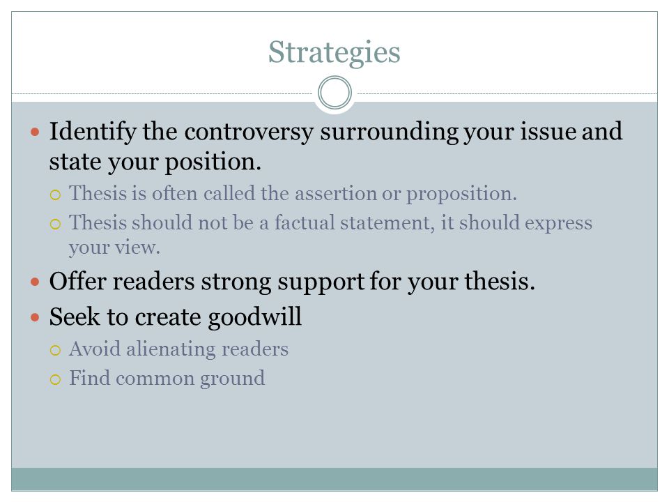 Strategies Identify the controversy surrounding your issue and state your position.