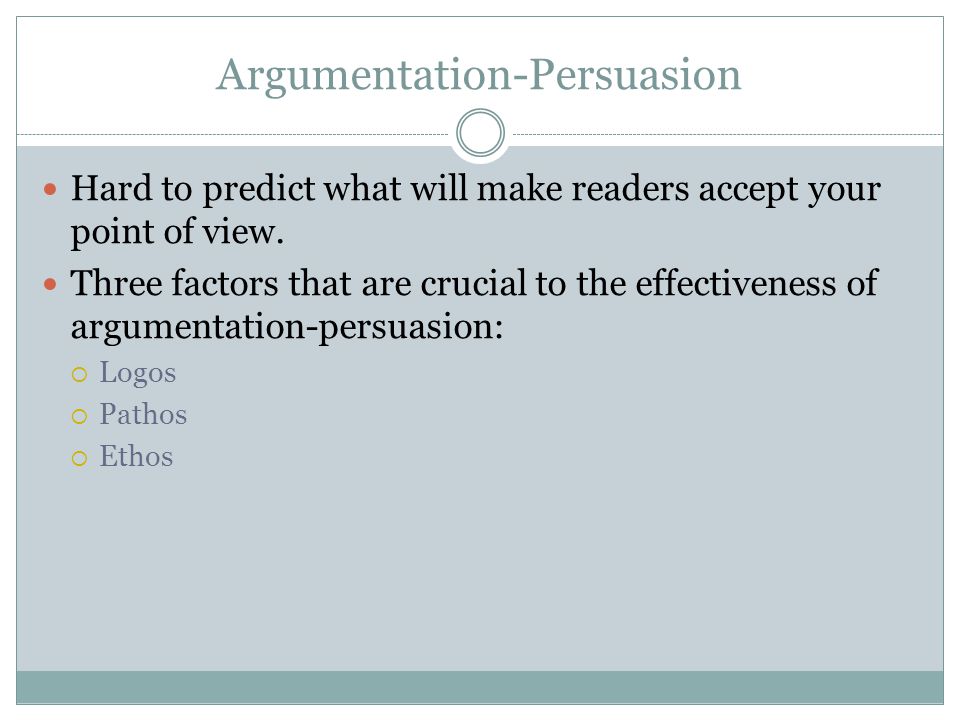 Argumentation-Persuasion Hard to predict what will make readers accept your point of view.