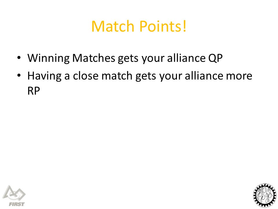 Match Points! Winning Matches gets your alliance QP Having a close match gets your alliance more RP