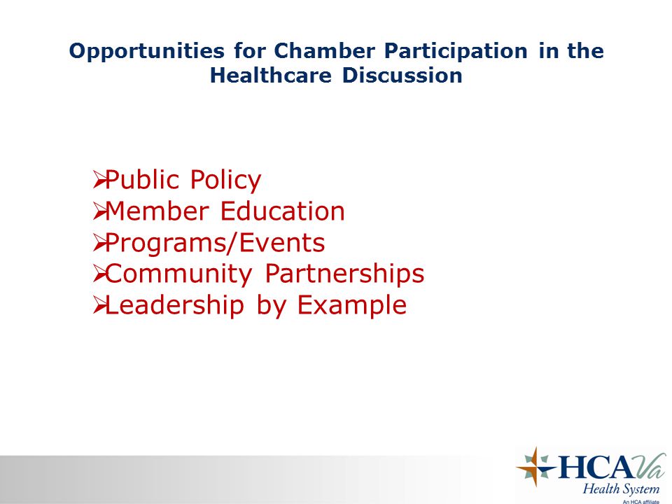 Opportunities for Chamber Participation in the Healthcare Discussion  Public Policy  Member Education  Programs/Events  Community Partnerships  Leadership by Example