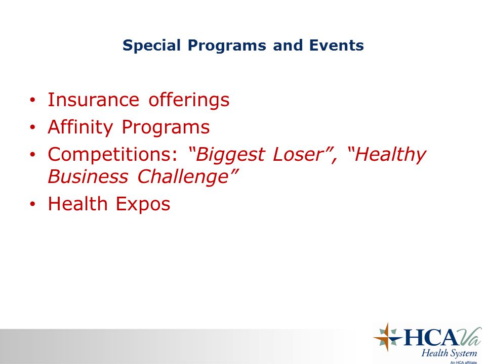 Special Programs and Events Insurance offerings Affinity Programs Competitions: Biggest Loser , Healthy Business Challenge Health Expos