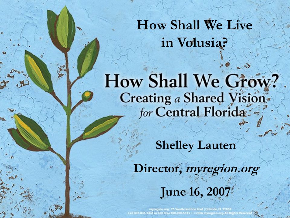 How Shall We Live in Volusia Shelley Lauten Director, myregion.org June 16, 2007