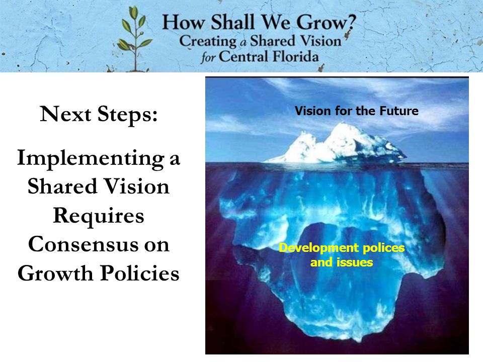 Development polices and issues Vision for the Future Next Steps: Implementing a Shared Vision Requires Consensus on Growth Policies
