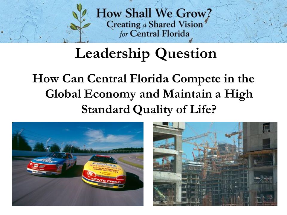 Leadership Question How Can Central Florida Compete in the Global Economy and Maintain a High Standard Quality of Life