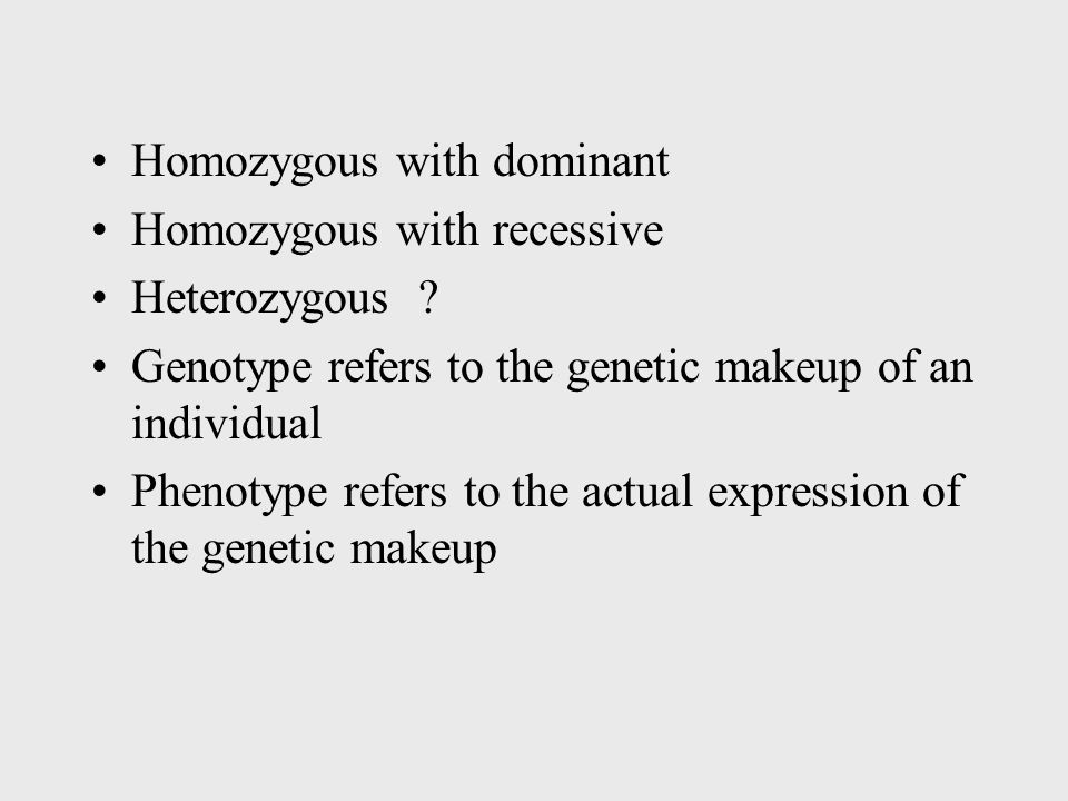 Homozygous with dominant Homozygous with recessive Heterozygous .