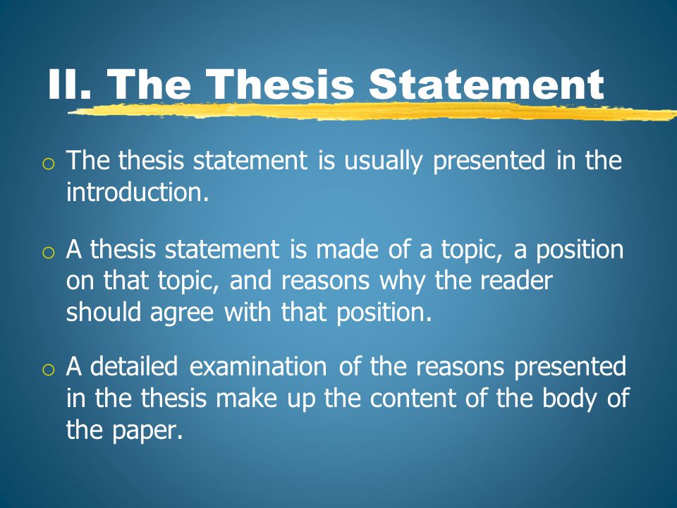 II. The Thesis Statement o The thesis statement is usually presented in the introduction.