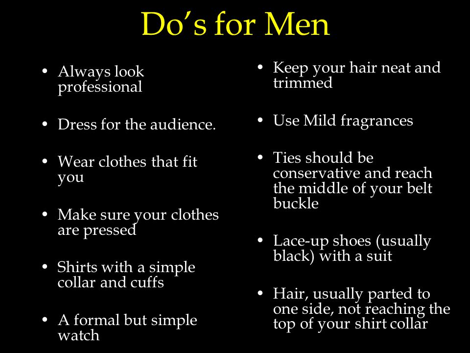 Do’s for Men Always look professional Dress for the audience.