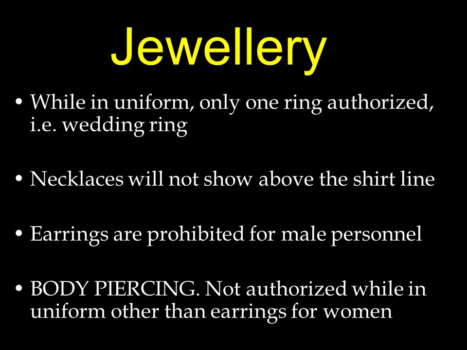 Jewellery While in uniform, only one ring authorized, i.e.
