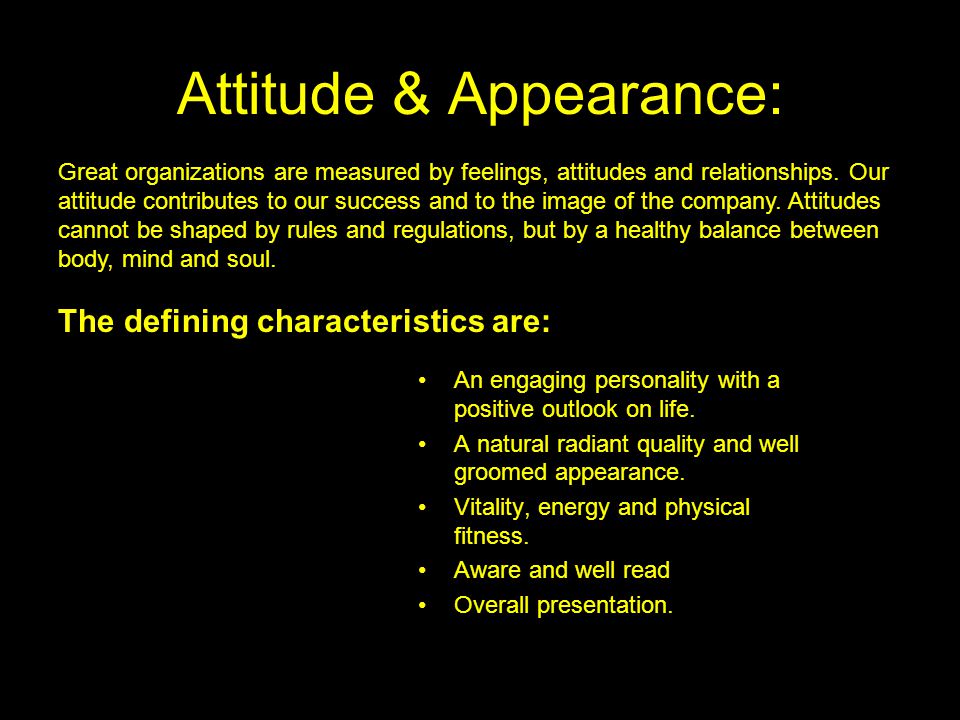 Attitude & Appearance: Great organizations are measured by feelings, attitudes and relationships.