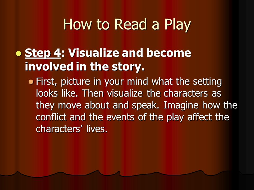 How to Read a Play Character Development: Dialogue and stage directions help you understand the characters and visualize them as real people.