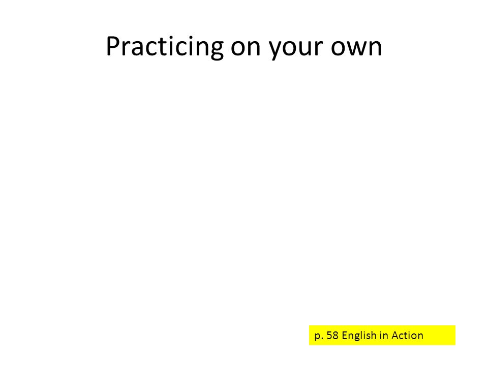 Practicing on your own p. 58 English in Action