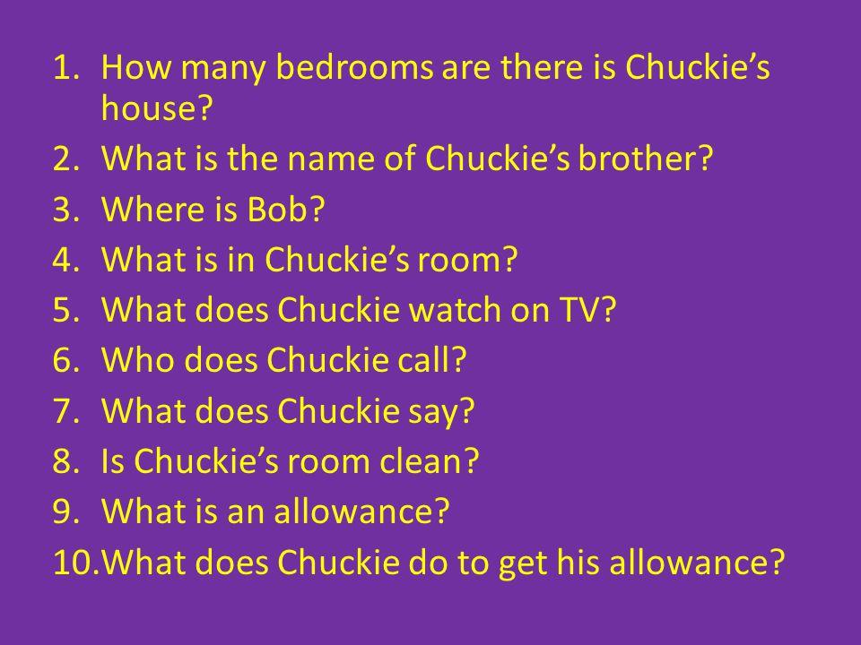 1.How many bedrooms are there is Chuckie’s house. 2.What is the name of Chuckie’s brother.