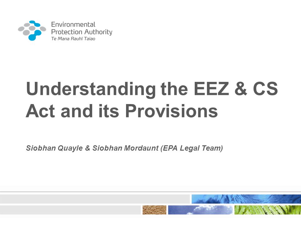 Understanding the EEZ & CS Act and its Provisions Siobhan Quayle & Siobhan Mordaunt (EPA Legal Team)