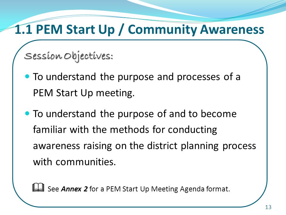 1.1 PEM Start Up / Community Awareness 13  See Annex 2 for a PEM Start Up Meeting Agenda format.