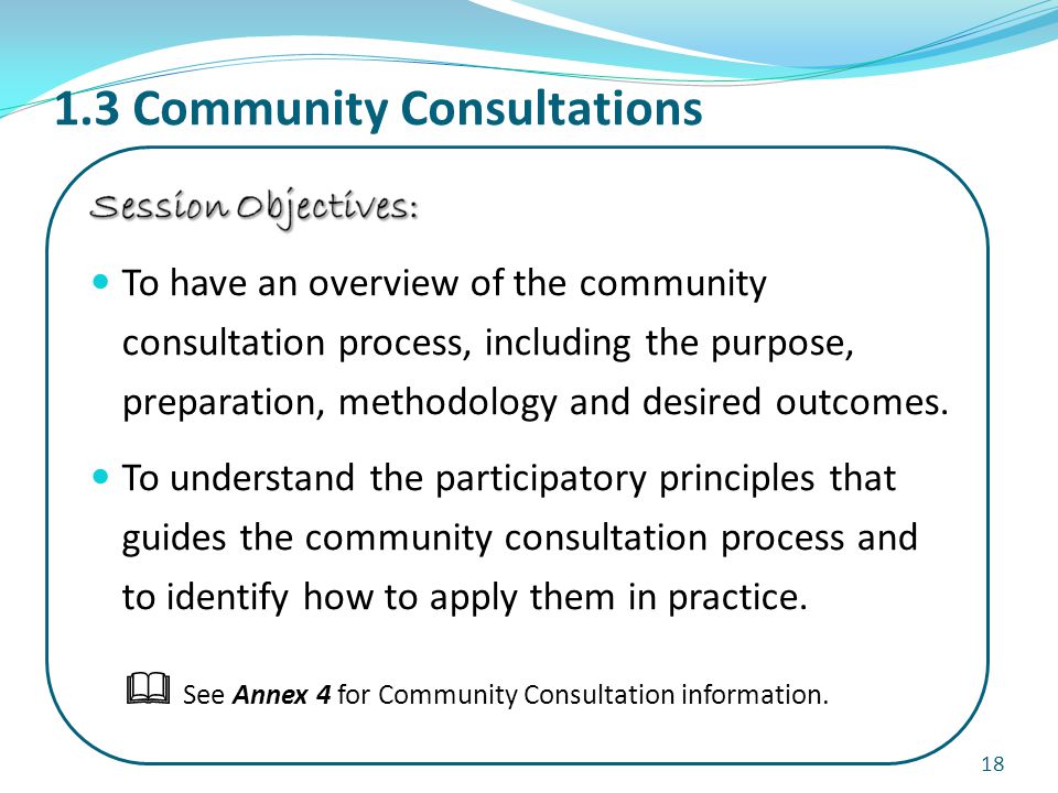 1.3 Community Consultations 18  See Annex 4 for Community Consultation information.
