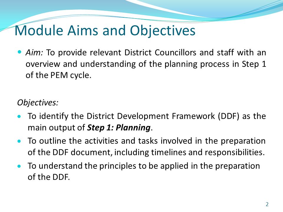 Module Aims and Objectives Aim: To provide relevant District Councillors and staff with an overview and understanding of the planning process in Step 1 of the PEM cycle.