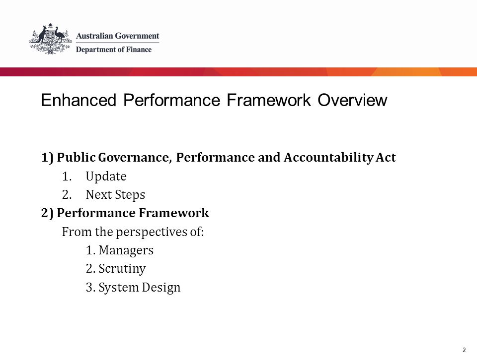 2 Enhanced Performance Framework Overview 1) Public Governance, Performance and Accountability Act 1.Update 2.Next Steps 2) Performance Framework From the perspectives of: 1.