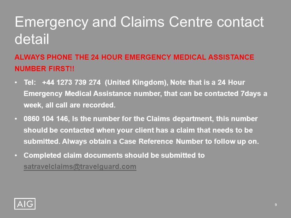 9 Emergency and Claims Centre contact detail ALWAYS PHONE THE 24 HOUR EMERGENCY MEDICAL ASSISTANCE NUMBER FIRST!.