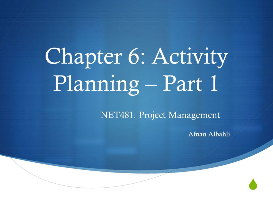 Chapter 6: Activity Planning – Part 1 NET481: Project Management Afnan Albahli