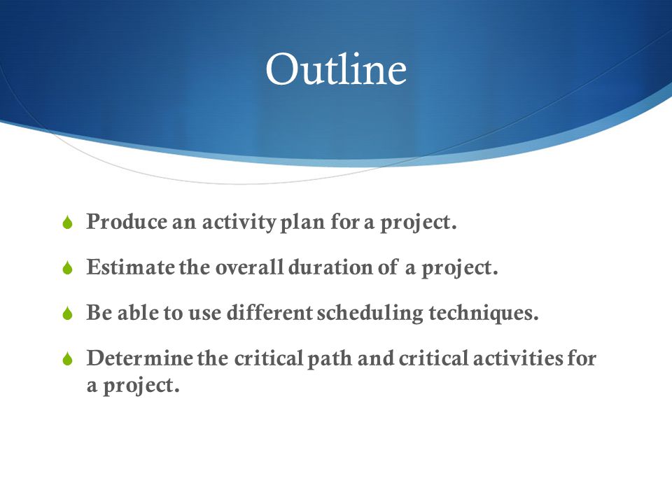 Outline  Produce an activity plan for a project.  Estimate the overall duration of a project.
