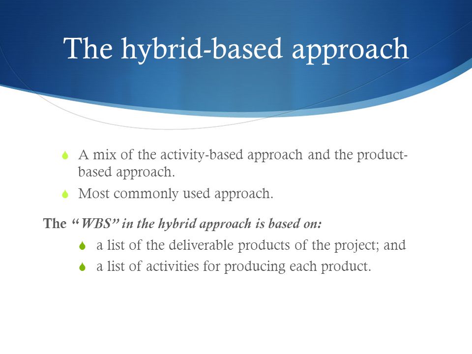 The hybrid-based approach  A mix of the activity-based approach and the product- based approach.