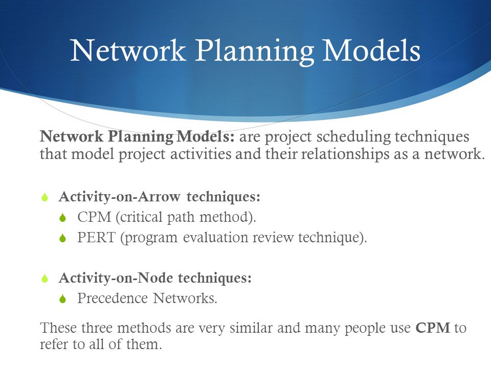 Network Planning Models Network Planning Models: are project scheduling techniques that model project activities and their relationships as a network.