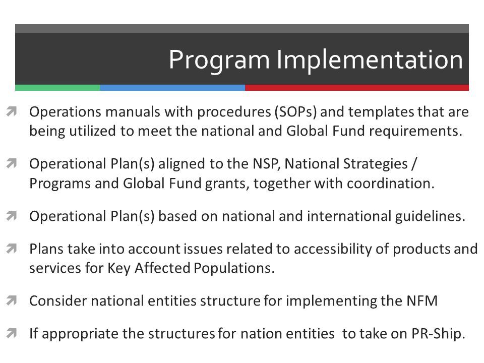 Program Implementation  Operations manuals with procedures (SOPs) and templates that are being utilized to meet the national and Global Fund requirements.
