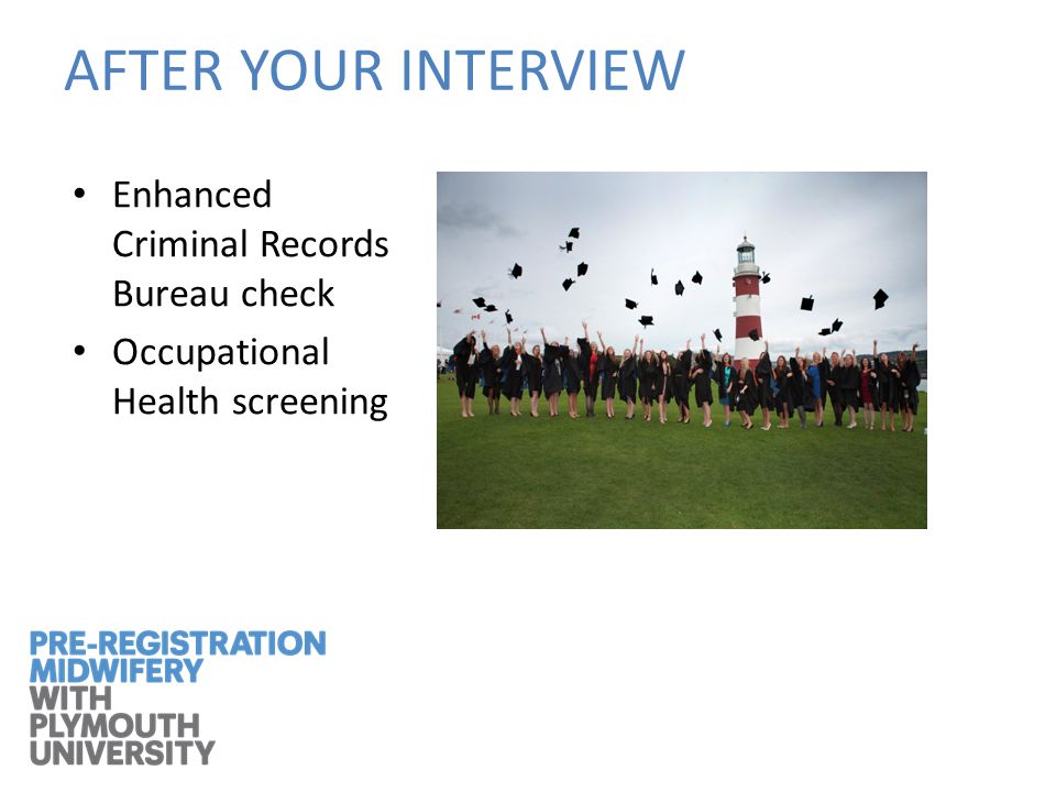AFTER YOUR INTERVIEW Enhanced Criminal Records Bureau check Occupational Health screening