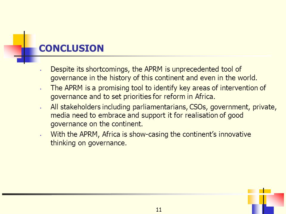 11 CONCLUSION Despite its shortcomings, the APRM is unprecedented tool of governance in the history of this continent and even in the world.
