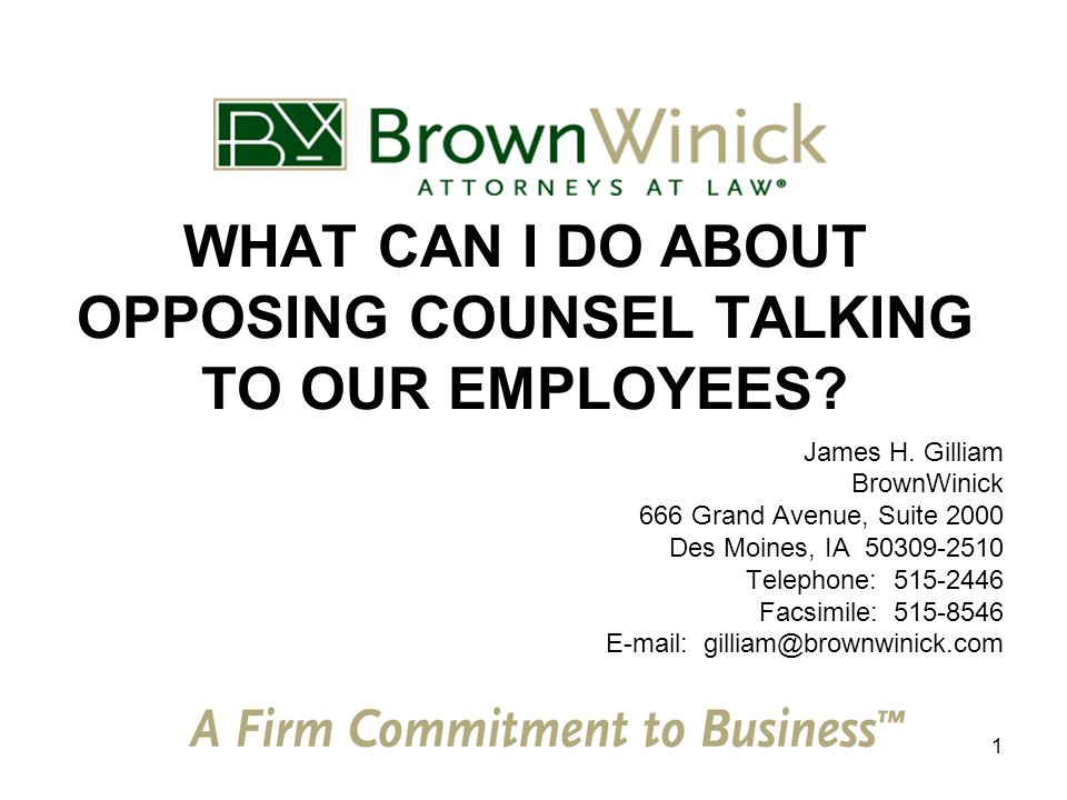 1 WHAT CAN I DO ABOUT OPPOSING COUNSEL TALKING TO OUR EMPLOYEES.