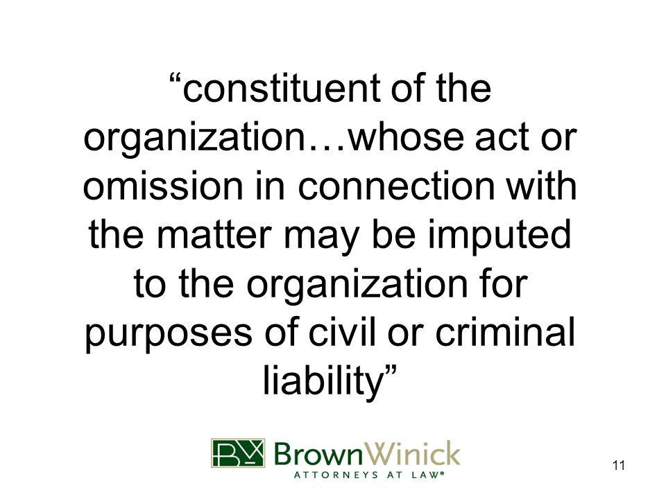 11 constituent of the organization…whose act or omission in connection with the matter may be imputed to the organization for purposes of civil or criminal liability