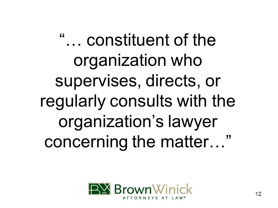 12 … constituent of the organization who supervises, directs, or regularly consults with the organization’s lawyer concerning the matter…