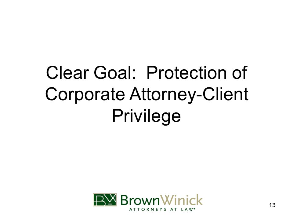13 Clear Goal: Protection of Corporate Attorney-Client Privilege