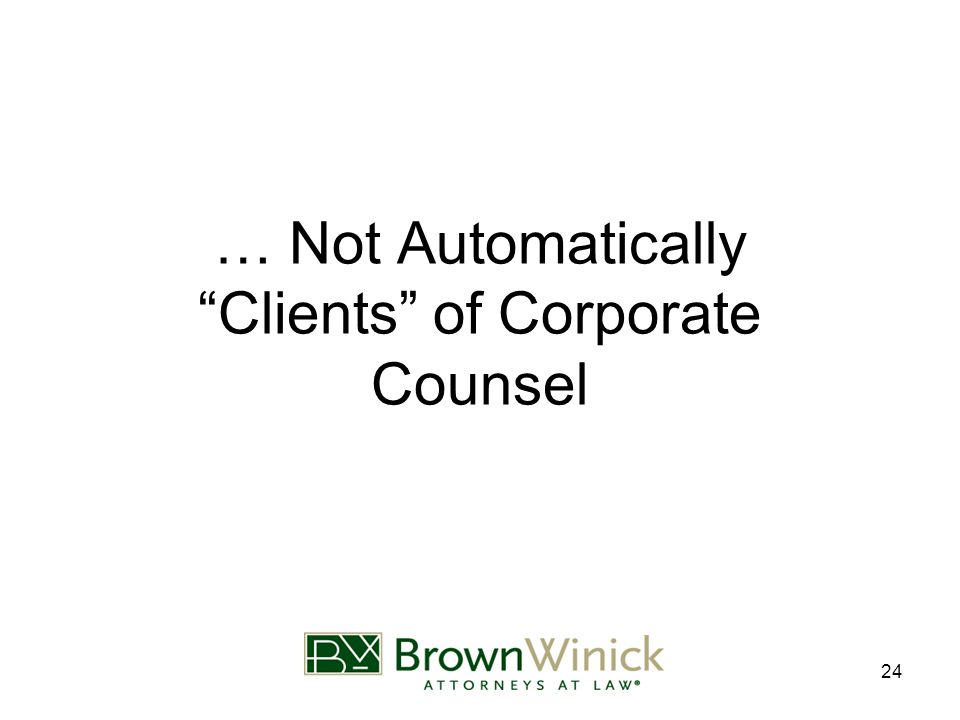24 … Not Automatically Clients of Corporate Counsel