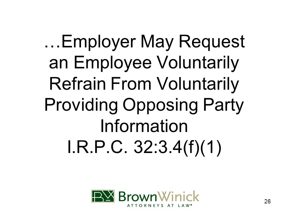 26 …Employer May Request an Employee Voluntarily Refrain From Voluntarily Providing Opposing Party Information I.R.P.C.