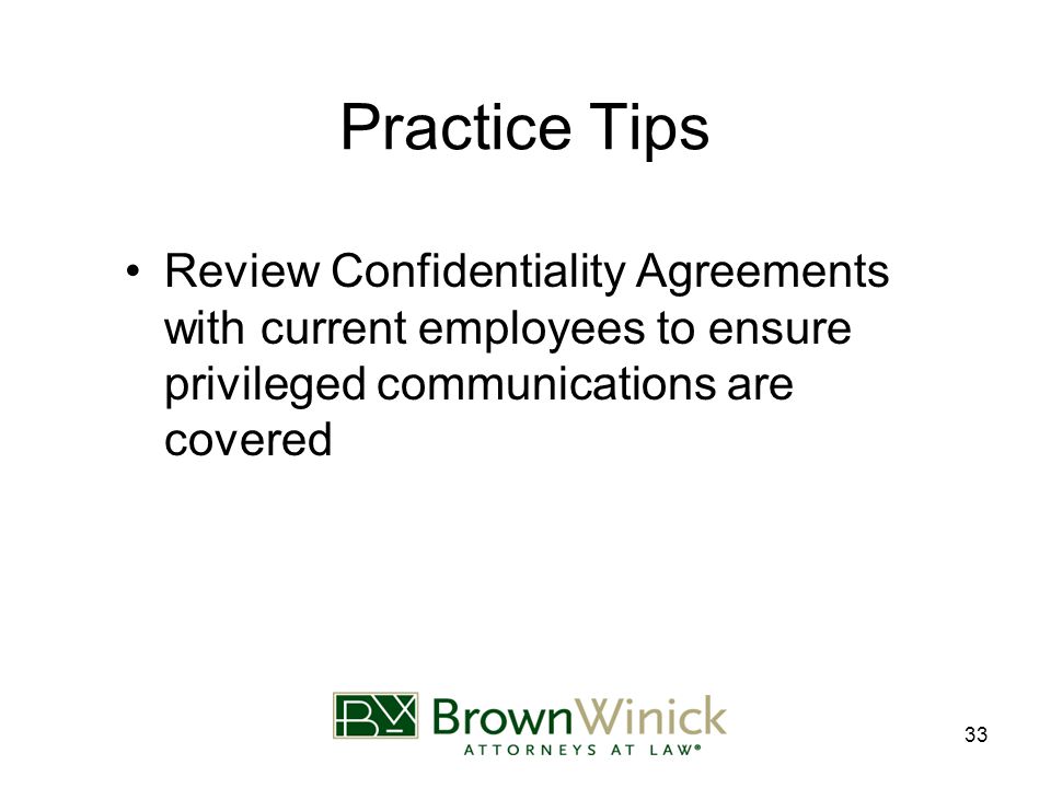 33 Practice Tips Review Confidentiality Agreements with current employees to ensure privileged communications are covered